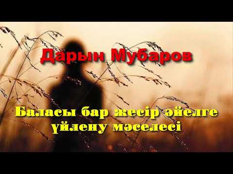 Видео: Баласы бар жесір әйелге үйлену мәселесі - Дарын Мубаров