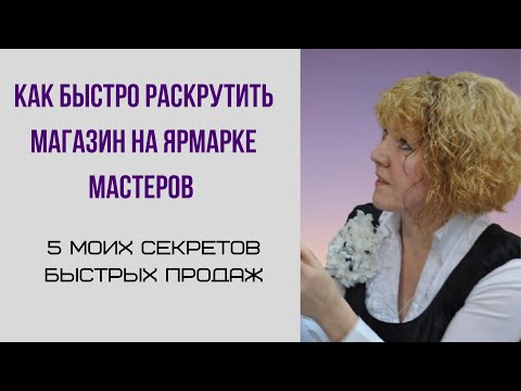 Видео: Как быстро раскрутить магазин на Ярмарке Мастеров