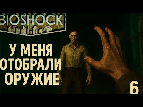 Видео: У меня ОТОБРАЛИ ОРУЖИЕ - И ЗАСТАВИЛИ...  ➤ Bioshock #6