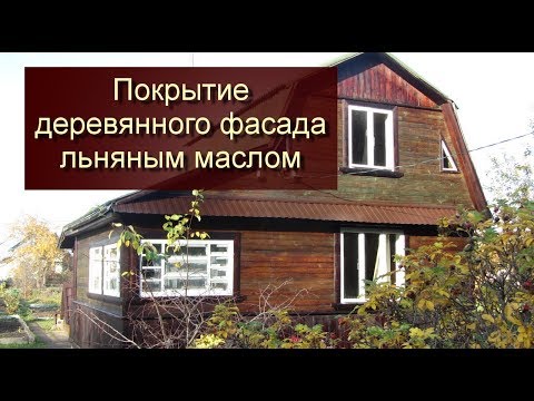 Видео: Покрытие деревянного фасада льняным маслом