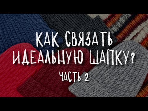 Видео: ИДЕАЛЬНАЯ ШАПКА Ч.2 - как выбрать пряжу на шапку/как рассчитать петли на шапку