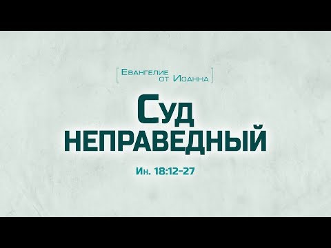 Видео: Ев. от Иоанна: 97. Суд неправедный (Алексей Коломийцев)