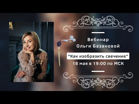 Видео: Вебинар от Ольги Базановой - Лекция "Как изобразить свечение"