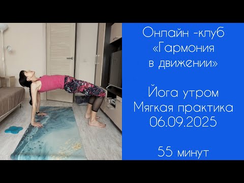 Видео: Онлайн-клуб - 06.09.25 | ЙОГА УТРОМ | Мягкая практика на всё тело | Все уровни | 55 минут