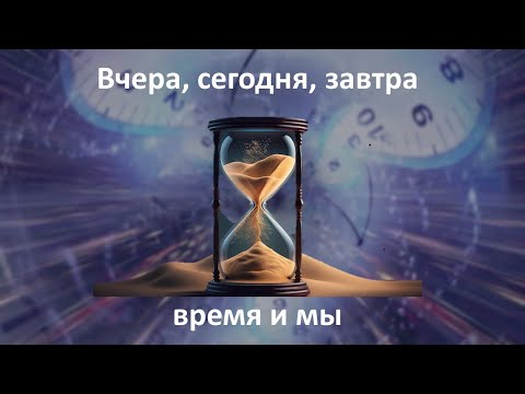 Видео: Вчера, сегодня, завтра - время и мы