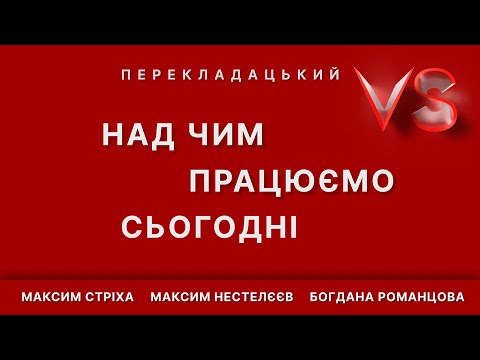 Видео: Над чим працюємо сьогодні | Versus перекладацький|Максим Стріха, Максим Нестелєєв, Богдана Романцова