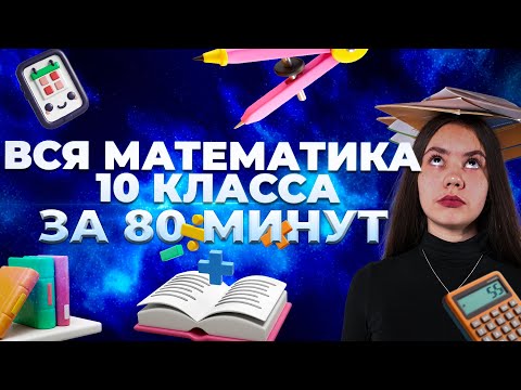 Видео: ВСЯ МАТЕМАТИКА 10 КЛАССА ЗА 80 МИНУТ