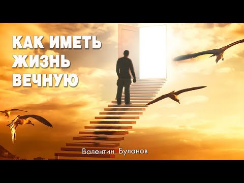 Видео: Как иметь жизнь вечную | Валентин Буланов
