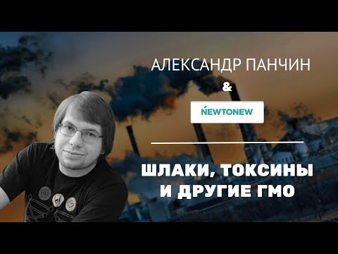 Видео: Александр Панчин: Шлаки, токсины и другие ГМО