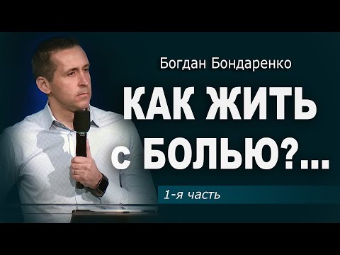 Видео: Как жить с болью?... | Часть 1 | Пастор Богдан Бондаренко #проповедь #боль