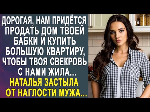 Видео: Дорогая, нам придётся продать дом твоей бабушки, чтобы твоя свекровь с нами жила - жена застыла...