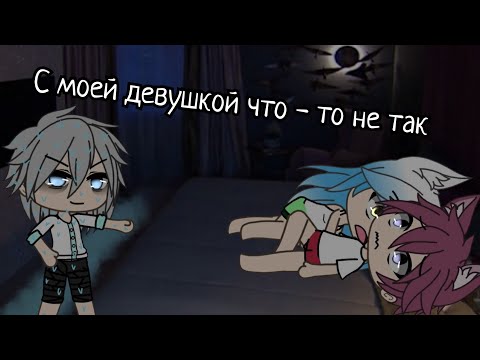 Видео: |С моей девушкой что - то не так|Страшилка Gacha life|