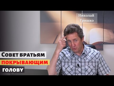Видео: Совет братьям покрывающим голову.   п. Николай Гришко.