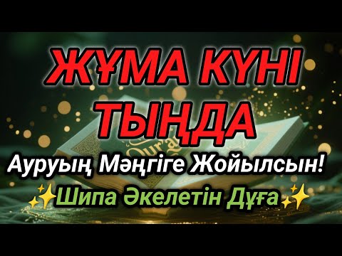 Видео: Жұма күні тыңдасаң жеткілікті!Өте әсерлі шипа дұғасы – Ауруың мәңгіге жойылсын