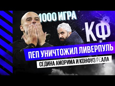 Видео: КФ! Пеп уничтожил Ливерпуль. Тысячная игра! Седой Аморим и конфуз Реала! 