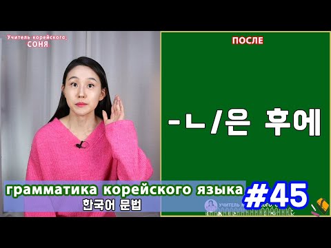 Видео: После. ㄴ/은 후에. Грамматика корейского языка. Урок45.