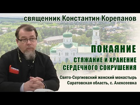 Видео: Покаяние. Стяжание и хранение сердечного сокрушения. Беседа о. Константина Корепанова