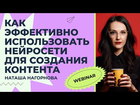 Видео: Вебинар: Как эффективно использовать нейросети для создания контента