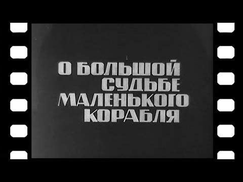 Видео: «О большой судьбе маленького корабля» [1967г.]