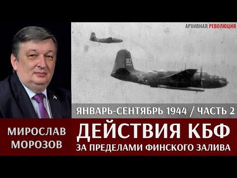 Видео: Мирослав Морозов о действиях КБФ за пределами Финского залива в январе - сентябре 1944 г. Часть 2