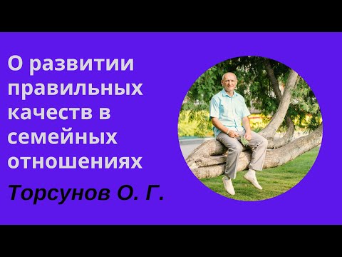 Видео: О развитии правильных качеств в семейных отношениях. Торсунов лекции