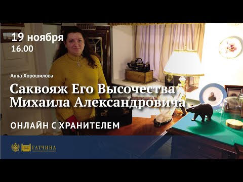Видео: Онлайн с хранителем: саквояж Его Высочества Михаила Александровича