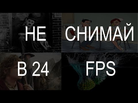 Видео: Когда не нужно снимать в 24 кадра в секунду (24  fps)