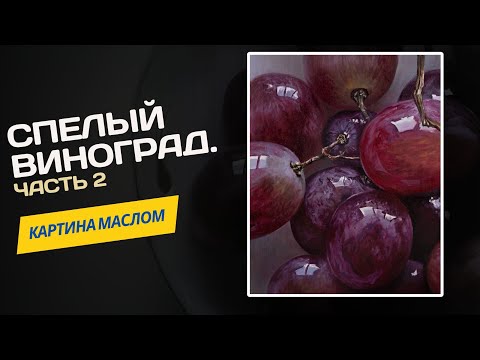 Видео: Спелый виноград – мастер-класс по живописи маслом. Часть 2.