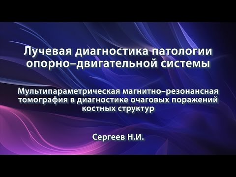 Видео: Сергеев Н.И. – Магнитно-резонансная томография в диагностике очаговых поражений костных структур