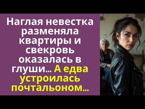 Видео: Наглая невестка разменяла квартиры и свекровь оказалась в глухомани… А едва устроилась почтальоном