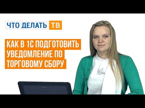 Видео: Как в 1С подготовить уведомление по торговому сбору