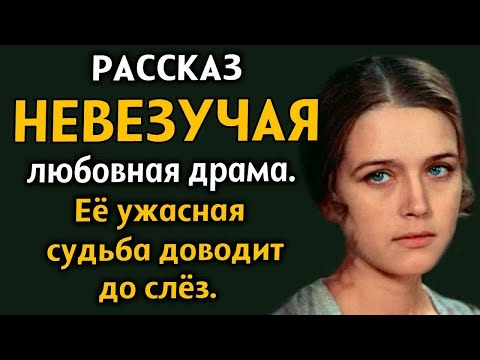 Видео: ＂НЕВЕЗУЧАЯ＂ Любовная драма. Рассказ из жизни. История до мурашек. Драма.