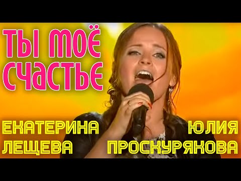 Видео: Юлия Проскурякова и Екатерина Лещева | ТЫ - МОЙ СЧАСТЬЕ