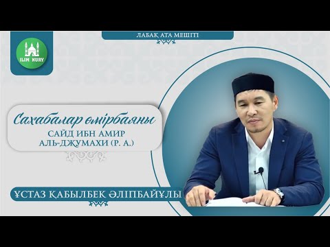 Видео: Сахабалар өмірбаяны. 5-дәріс. Сайд ибн Амир Аль-Джумахи (р.а).  ұстаз Қабылбек Әліпбайұлы