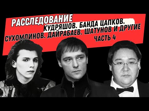 Видео: Расследование. Кудряшов. Банда Цапков. Сухомлинов. Дайрабаев. Шатунов и другие. Часть 4.