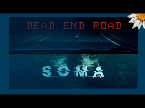 Видео: Стрим [Dead End Road] и [SOMA] #1