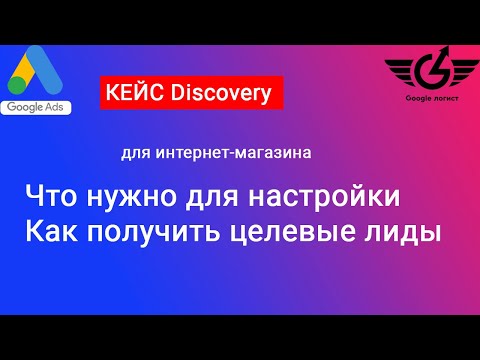 Видео: Кейс:  discovery google реклама (google-логист adwservice)