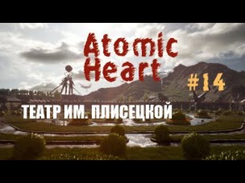 Видео: ТЕАТР ИМ. ПЛИСЕЦКОЙ - Atomic Heart #14