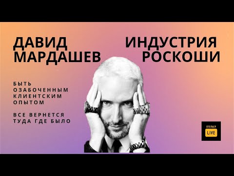 Видео: Быть озабоченным клиентским опытом. Мир роскоши сегодня с Давидом Мардашевым.