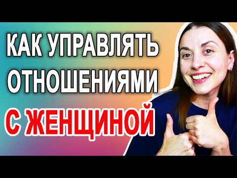 Видео: Как управлять отношениями с женщиной. Советы мужчинам. Решение проблем в отношениях