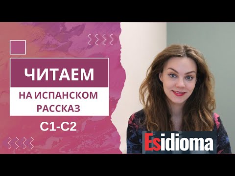 Видео: Читаем на испанском вместе: рассказ C1-C2 от издательства Esidioma