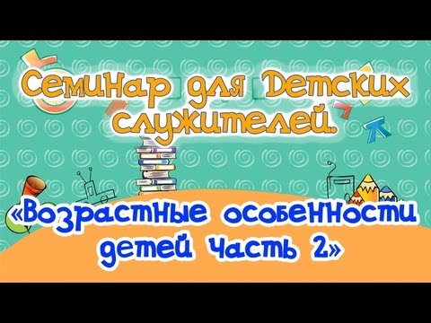 Видео: Возрастные особенности детей, часть 2