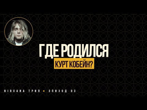 Видео: NIRVANA Трип. 03. Где родился Курт Кобейн?