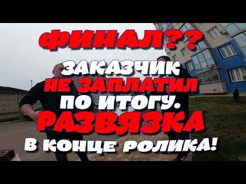 Видео: Финал?? Заказчик не заплатил по итогу. Развязка в конце ролика!