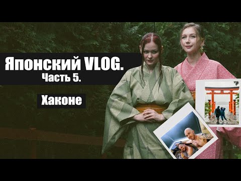 Видео: Японский VLOG. Часть 5 │из Токио в Хаконе, Одавара, тайфун в горах, съёмка в юкатах 🇯🇵