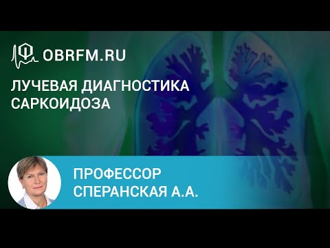 Видео: Профессор Сперанская А.А.: Лучевая диагностика саркоидоза