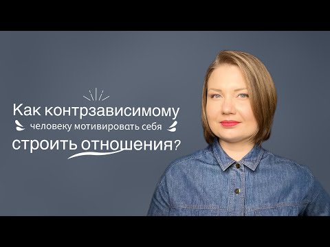 Видео: Как контрзависимому человеку мотивировать себя строить отношения?