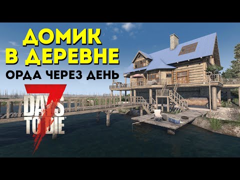 Видео: Домик в деревне - Орда через день - 7 Days to Die v1.1