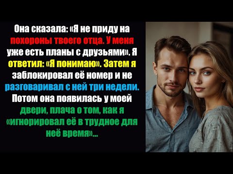 Видео: Она сказала: «Я не приду на похороны твоего отца. У меня уже есть планы с моими подругами…» — Истори