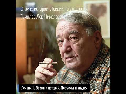 Видео: 02. Лев Гумилев. Струна истории. Лекция II. Время и история. Подъемы и упадки